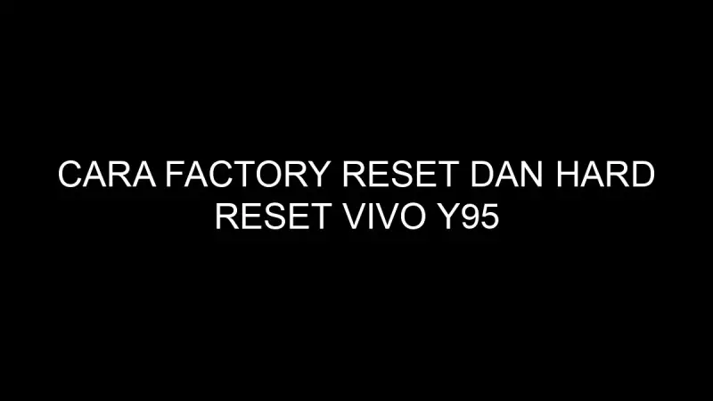 Cara Hard Reset Hp Vivo Yang Terkunci